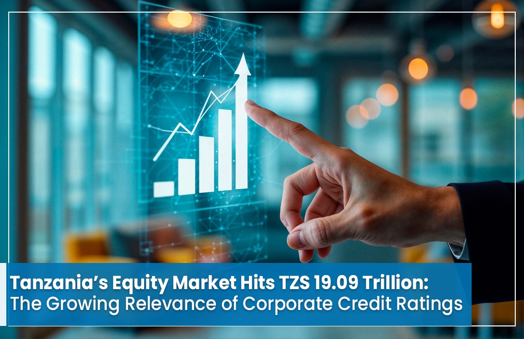Tanzania’s Equity Market Hits TZS 19.09 Trillion: The Growing Relevance of Corporate Credit Ratings